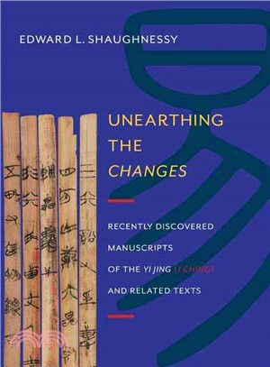 Unearthing the Changes ― Recently Discovered Manuscripts of the Yi Jing (I Ching) and Related Texts