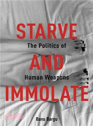 Starve and Immolate ─ The Politics of Human Weapons
