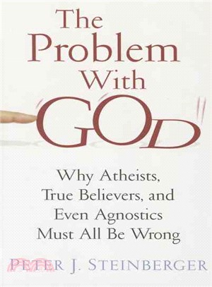 The Problem With God ― Why Atheists, True Believers, and Even Agnostics Must All Be Wrong