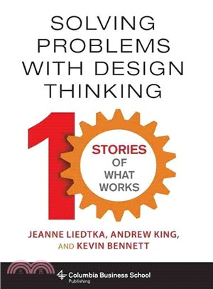Solving Problems With Design Thinking ─ 10 Stories of What Works