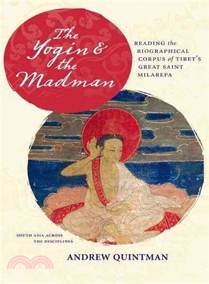The Yogin and the Madman ― Reading the Biographical Corpus of Tibet's Great Saint Milarepa