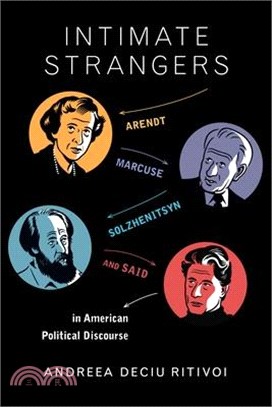 Intimate Strangers: Arendt, Marcuse, Solzhenitsyn, and Said in American Political Discourse