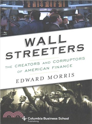 Wall Streeters : The Creators and Corruptors of American Finance