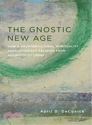 The Gnostic New Age ─ How a Countercultural Spirituality Revolutionized Religion from Antiquity to Today