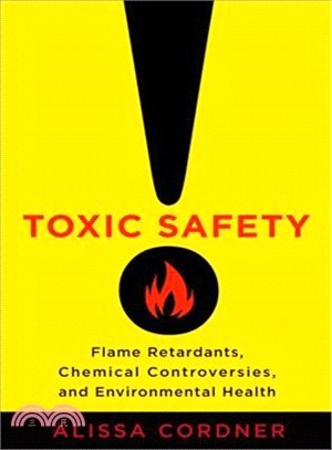 Toxic Safety : Flame Retardants, Chemical Controversies, and Environmental Health