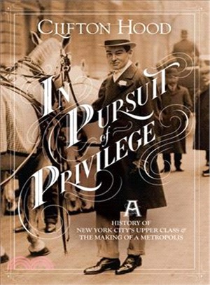 In Pursuit of Privilege ─ A History of New York City's Upper Class & the Making of a Metropolis