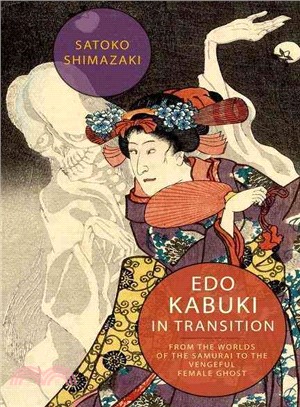 Edo Kabuki in Transition ─ From the Worlds of the Samurai to the Vengeful Female Ghost