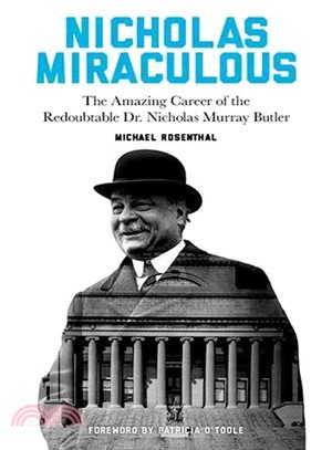 Nicholas Miraculous ─ The Amazing Career of the Redoubtable Dr. Nicholas Murray Butler