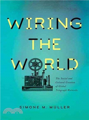 Wiring the World ─ The Social and Cultural Creation of Global Telegraph Networks