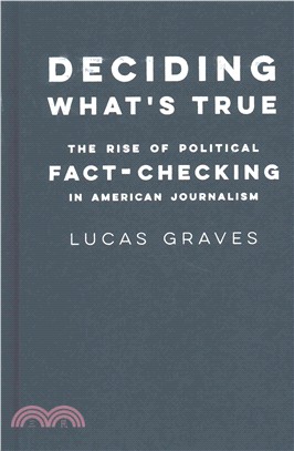 Deciding What's True ─ The Rise of Political Fact-Checking in American Journalism
