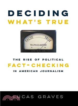 Deciding What's True ─ The Rise of Political Fact-Checking in American Journalism