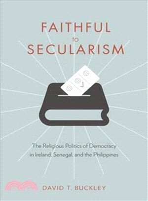 Faithful to Secularism : The Religious Politics of Democracy in Ireland, Senegal, and the Philippines