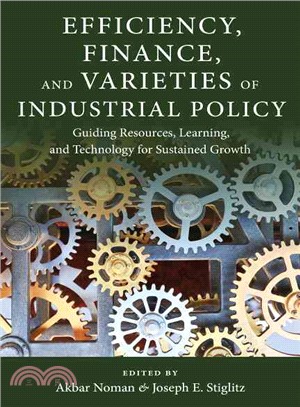 Efficiency, Finance, and Varieties of Industrial Policy ─ Guiding Resources, Learning, and Technology for Sustained Growth