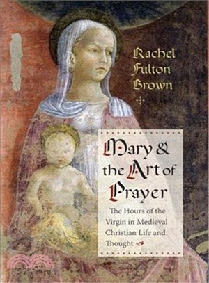 Mary and the Art of Prayer ─ The Hours of the Virgin in Medieval Christian Life and Thought