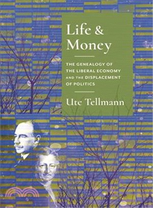 Life and Money : The Genealogy of the Liberal Economy and the Displacement of Politics