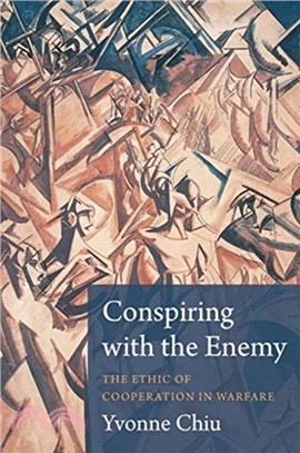 Conspiring with the Enemy : The Ethic of Cooperation in Warfare