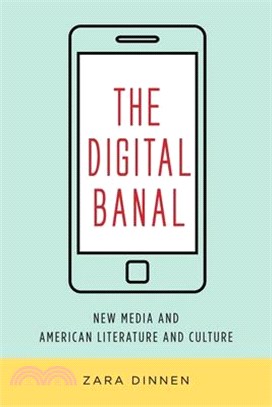 The Digital Banal: New Media and American Literature and Culture