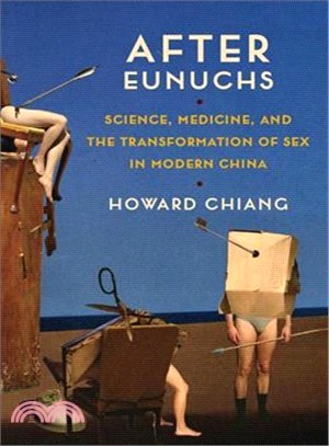 After Eunuchs ― Science, Medicine, and the Transformation of Sex in Modern China