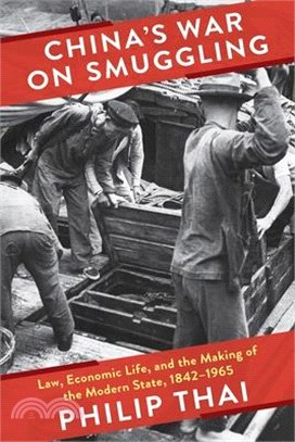 China's War on Smuggling: Law, Economic Life, and the Making of the Modern State, 1842-1965