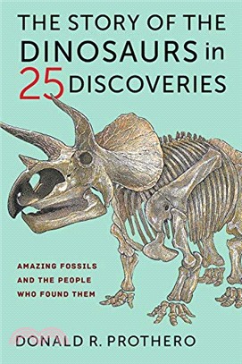 The Story of the Dinosaurs in 25 Discoveries ― Amazing Fossils and the People Who Found Them