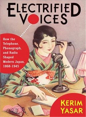 Electrified Voices : How the Telephone, Phonograph, and Radio Shaped Modern Japan, 1868–1945
