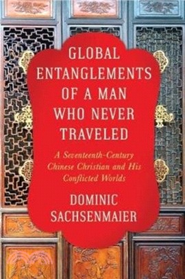 Global Entanglements of a Man Who Never Traveled：A Seventeenth-Century Chinese Christian and His Conflicted Worlds