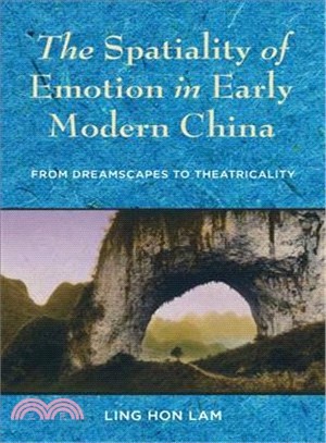 The Spatiality of Emotion in Early Modern China ― From Dreamscapes to Theatricality