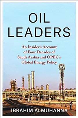 Oil Leaders：An Insider's Account of Four Decades of Saudi Arabia and OPEC's Global Energy Policy