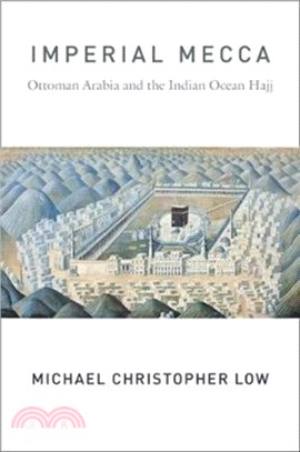 Imperial Mecca：Ottoman Arabia and the Indian Ocean Hajj