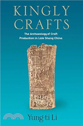 Kingly Crafts ― The Archaeology of Craft Production in Late Shang China