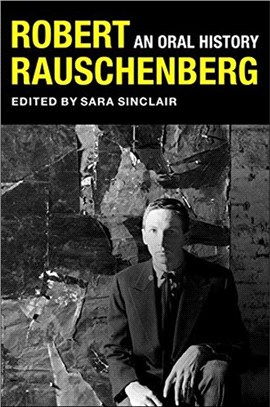 Robert Rauschenberg：An Oral History