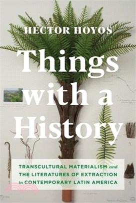 Things With a History ― Transcultural Materialism and the Literatures of Extraction in Contemporary Latin America