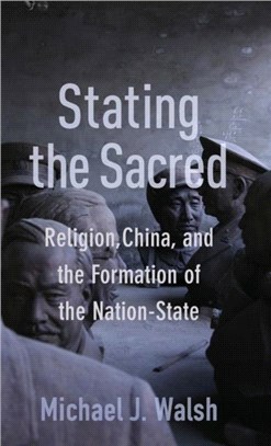 Stating the Sacred：Religion, China, and the Formation of the Nation-State