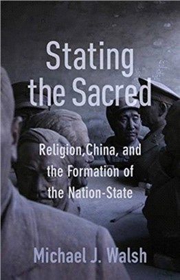 Stating the Sacred：Religion, China, and the Formation of the Nation-State