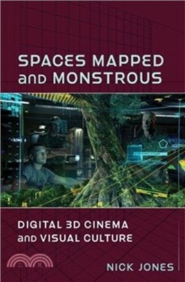 Spaces mapped and monstrous :digital 3D cinema and visual culture /