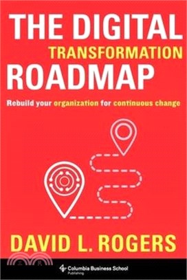 The Digital Transformation Roadmap: Rebuild Your Organization for Continuous Change