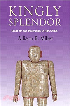 Kingly Splendor：Court Art and Materiality in Han China