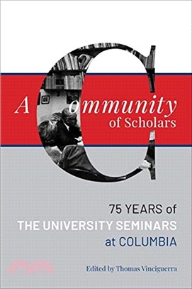 A Community of Scholars：Seventy-Five Years of The University Seminars at Columbia