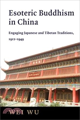 Esoteric Buddhism in China: Engaging Japanese and Tibetan Traditions, 1912-1949