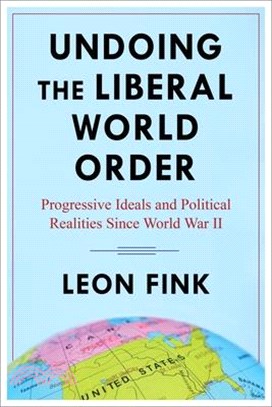 Undoing the Liberal World Order: Progressive Ideals and Political Realities Since World War II