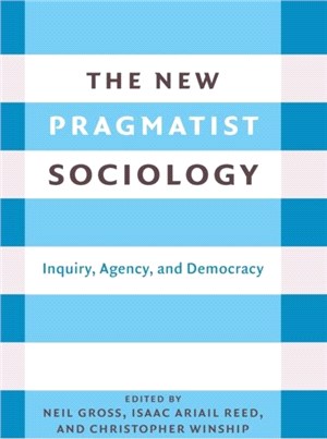 The New Pragmatist Sociology：Inquiry, Agency, and Democracy