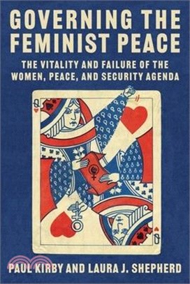 Governing the Feminist Peace: The Vitality and Failure of the Women, Peace, and Security Agenda