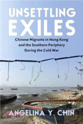 Unsettling Exiles: Chinese Migrants in Hong Kong and the Southern Periphery During the Cold War