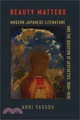 Beauty Matters: Modern Japanese Literature and the Question of Aesthetics, 1890-1930