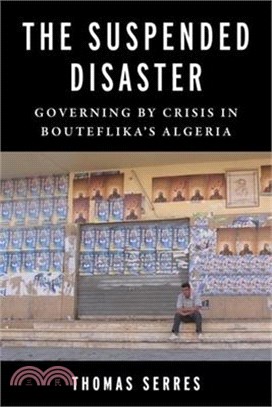 The Suspended Disaster: Governing by Crisis in Bouteflika's Algeria