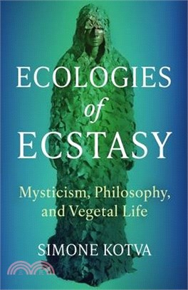Ecologies of Ecstasy: Mysticism, Philosophy, and Vegetal Life