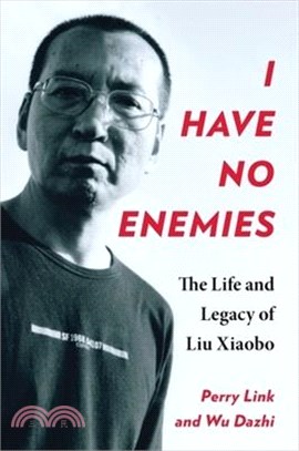 I Have No Enemies: The Life and Legacy of Liu Xiaobo