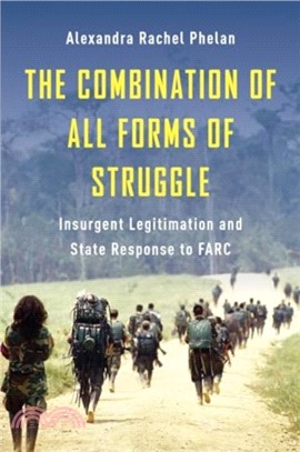 The Combination of All Forms of Struggle：Insurgent Legitimation and State Response to FARC