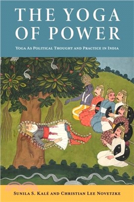 The Yoga of Power：Yoga as Political Thought and Practice in India