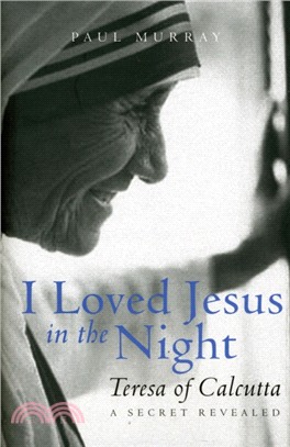I Loved Jesus in the Night：Teresa of Calcutta: A Secret Revealed